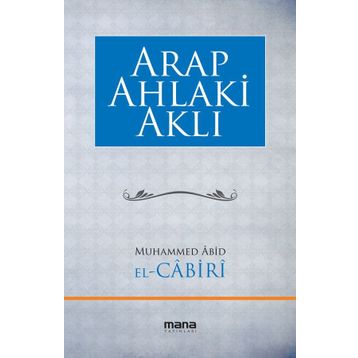 Arap Ahlaki Aklı - Muhammed Abid El Cabiri
