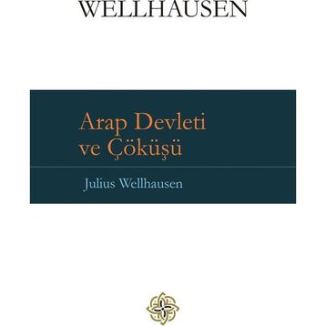 Arap Devleti ve Çöküşü - Julius Wellhausen