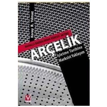 ARÇELİK MAHALLE BAKKALINDAN KÜRESEL AKTÖRE-İŞLETME TARIHINE MARKSIST YAKLAŞIM - KORAY R. YILMAZ