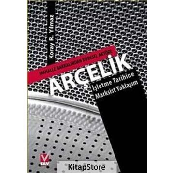 ARÇELİK MAHALLE BAKKALINDAN KÜRESEL AKTÖRE-İŞLETME TARIHINE MARKSIST YAKLAŞIM - KORAY R. YILMAZ