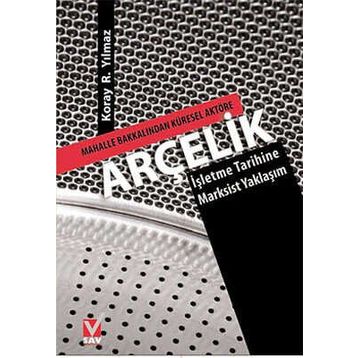 ARÇELİK MAHALLE BAKKALINDAN KÜRESEL AKTÖRE-İŞLETME TARIHINE MARKSIST YAKLAŞIM - KORAY R. YILMAZ