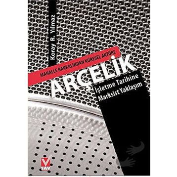 ARÇELİK MAHALLE BAKKALINDAN KÜRESEL AKTÖRE-İŞLETME TARIHINE MARKSIST YAKLAŞIM - KORAY R. YILMAZ