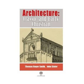 Architecture, Classic And Early Christian - Thomas Roger Smith