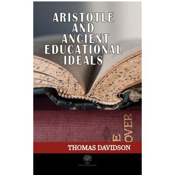 Aristotle And Ancient Educational Ideals - Thomas Davidson