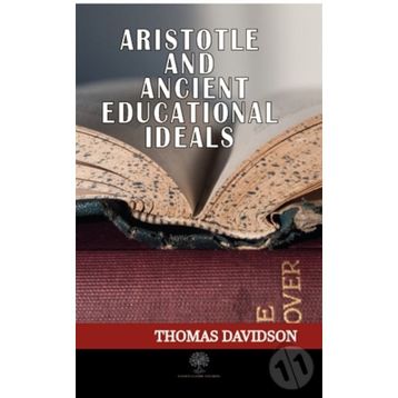 Aristotle And Ancient Educational Ideals - Thomas Davidson