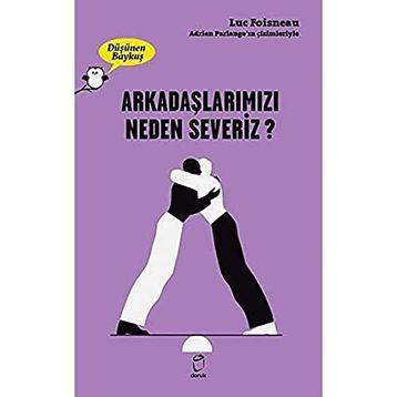 Arkadaşlarımızı Neden Severiz - Luc Foisneau