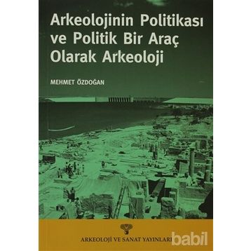 ARKEOLOJININ POLİTİKASI VE POLITIK BIR ARAÇ OLARAK ARKEOLOJI - MEHMET ÖZDOĞAN
