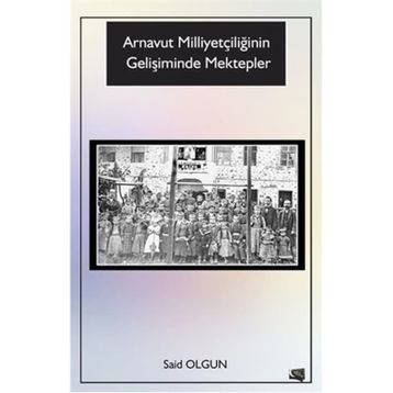 Arnavut Milliyetçiliğinin Gelişiminde Mektepler - Said Olgun