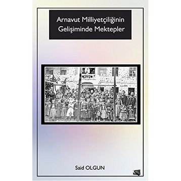 Arnavut Milliyetçiliğinin Gelişiminde Mektepler - Said Olgun