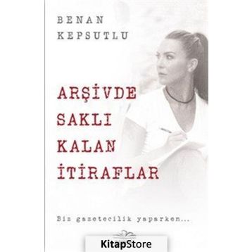 Arşivde Saklı Kalan İtiraflar - Benan Kepsutlu