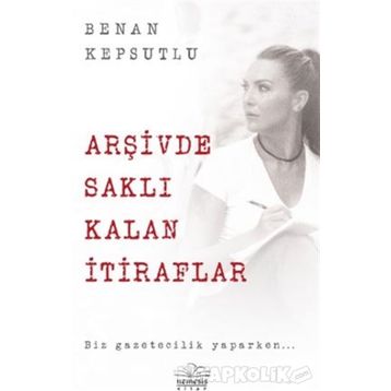 Arşivde Saklı Kalan İtiraflar - Benan Kepsutlu