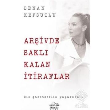 Arşivde Saklı Kalan İtiraflar - Benan Kepsutlu