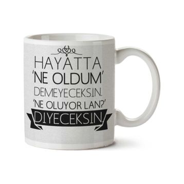 Art Hediye Hayatta Ne Oldum Demeyeceksin Ne Oluyor Lan İki Tarafı Baskılı Kupa Bardak