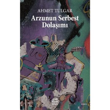 Arzunun Serbest Dolaşımı - Ahmet Tulgar