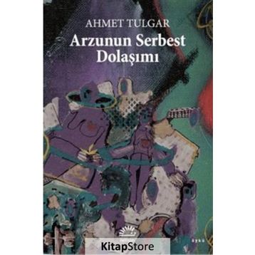 Arzunun Serbest Dolaşımı - Ahmet Tulgar
