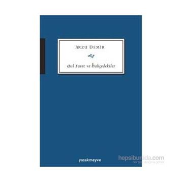 Asıl Suret ve Bahçedekiler - Arzu Demir