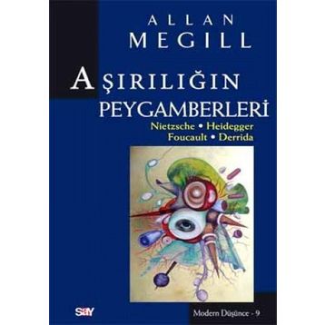 Aşırılığın Peygamberleri: Nietzsche - Heidegger - Foucault - Derrida - Allan Megill