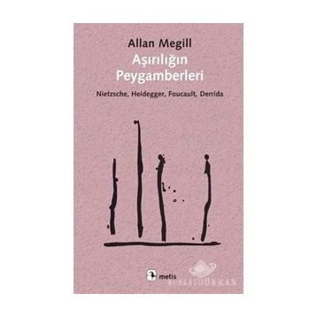 Aşırılığın Peygamberleri: Nietzsche - Heidegger - Foucault - Derrida - Allan Megill
