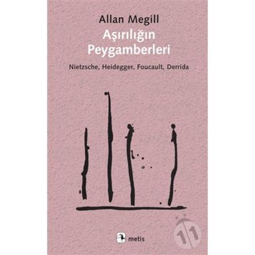 Aşırılığın Peygamberleri: Nietzsche - Heidegger - Foucault - Derrida - Allan Megill