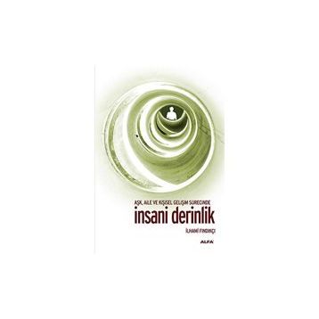 AŞK, AILE VE KİŞİSEL GELİŞİM SÜRESİNCE İNSANİ DERINLIK - İLHAMİ FINDIKÇI