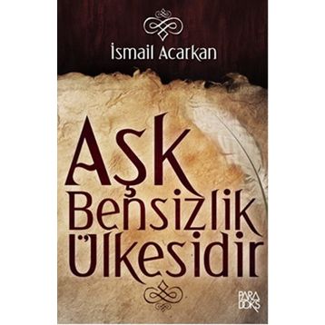 AŞK BENSIZLIK ÜLKESİDİR - İSMAİL ACARKAN