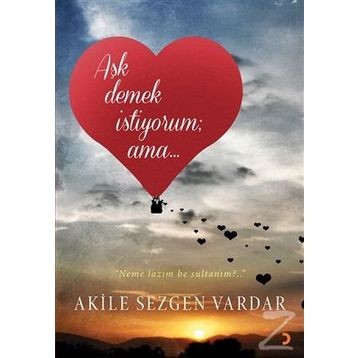 Aşk Demek İstiyorum ama… - Akile Sezgen Vardar