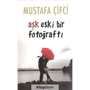 Aşk Eski Bir Fotoğraftı - Mustafa Çiftci