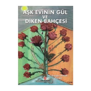 Aşk Evinin Gül ve Diken Bahçesi - Ali Erdoğan Aytan
