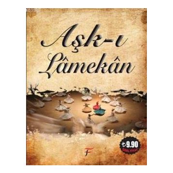 AŞK-I LAMEKAN - MEVLÂNÂ CELÂLEDDÎN-I RÛMÎ