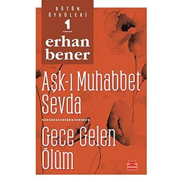 Aşk-ı Muhabbet Sevda - Gece Gelen Ölüm - Bütün Öyküleri 1 - Erhan Bener