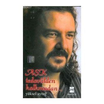 AŞK TEDAVÜLDEN KALKMADAN... - YÜKSEL AYTUĞ