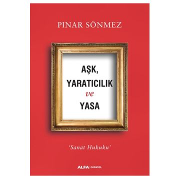 Aşk Yaratıcılık Ve Yasa - Pınar Sönmez