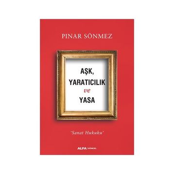 Aşk Yaratıcılık Ve Yasa - Pınar Sönmez