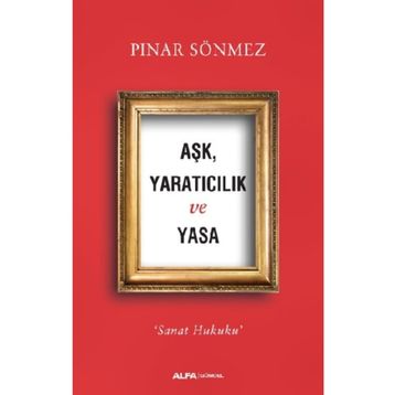 Aşk Yaratıcılık Ve Yasa - Pınar Sönmez