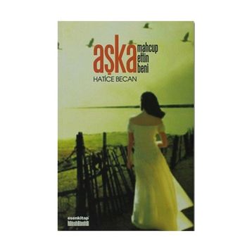 AŞKA MAHCUP ETTIN BENI - HATICE BECAN