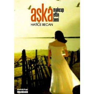 AŞKA MAHCUP ETTIN BENI - HATICE BECAN