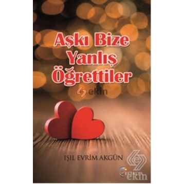 Aşkı Bize Yanlış Öğrettiler - Işıl Evrim Akgün