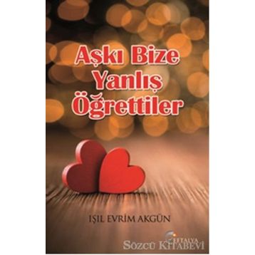 Aşkı Bize Yanlış Öğrettiler - Işıl Evrim Akgün