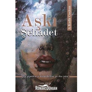 Aşkı Şehadet - A. Kadir Coşkun