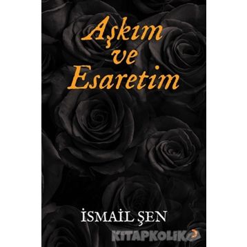 Aşkım ve Esaretim - İsmail Şen