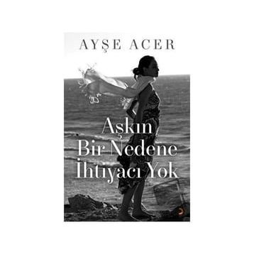 Aşkın Bir Nedene İhtiyacı Yok - Ayşe Acer