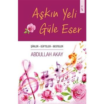 Aşkın Yeli Güle Eser - Abdullah Akay