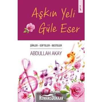 Aşkın Yeli Güle Eser - Abdullah Akay