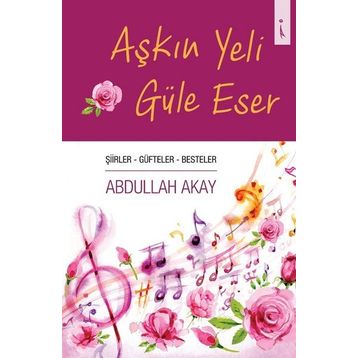 Aşkın Yeli Güle Eser - Abdullah Akay