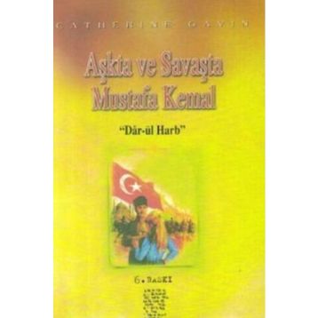 AŞKTA VE SAVAŞTA MUSTAFA KEMAL - CATHERINE GAVIN