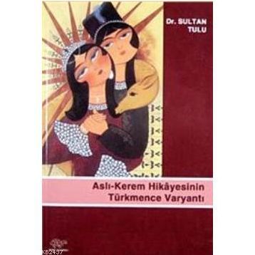 ASLI - KEREM HIKAYESININ TÜRKMENCE VARYANTI - SULTAN TULU