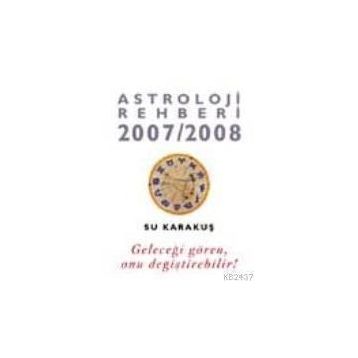 ASTROLOJI REHBERI 2007-2008 GELECEĞİ GÖREN ONU DEĞİŞTİREBİLİR - SU KARAKUŞ