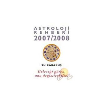 ASTROLOJI REHBERI 2007-2008 GELECEĞİ GÖREN ONU DEĞİŞTİREBİLİR - SU KARAKUŞ