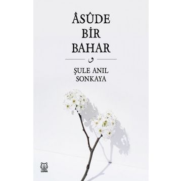 Asude Bir Bahar - Şule Anıl Sonkaya