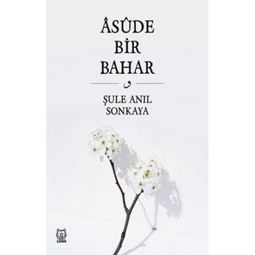 Asude Bir Bahar - Şule Anıl Sonkaya